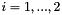 $i=1,...,2$