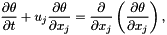 \[ \frac{\partial \theta}{\partial t} + u_{j}\frac{\partial \theta}{\partial x_{j}} = \frac{\partial}{\partial x_{j}}\left(\frac{\partial \theta}{\partial x_{j}}\right),\]