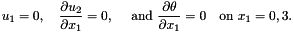 \[ u_{1} = 0,\quad \frac{\partial u_{2}}{\partial x_{1}} = 0, \quad \mbox{ and } \frac{\partial \theta}{\partial x_{1}} = 0 \quad\mbox{on } x_{1} = 0,3. \]