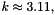 $ k \approx 3.11, $