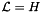 $ \mathcal{L}=H $