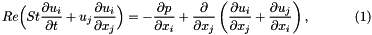 \[ Re\Big(St\frac{\partial u_i}{\partial t}+u_j\frac{\partial u_i}{\partial x_j} \Big) = - \frac{\partial p}{\partial x_i} + \frac{\partial }{\partial x_j} \left( \frac{\partial u_i}{\partial x_j} + \frac{\partial u_j}{\partial x_i} \right), \ \ \ \ \ \ \ \ \ \ (1) \]