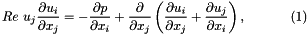 \[ Re\phantom{i}u_j\frac{\partial u_i}{\partial x_j} = - \frac{\partial p}{\partial x_i} + \frac{\partial }{\partial x_j} \left( \frac{\partial u_i}{\partial x_j} + \frac{\partial u_j}{\partial x_i} \right), \ \ \ \ \ \ \ \ \ \ (1) \]
