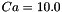 $ Ca = 10.0 $