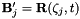 $ {\bf B}'_j = {\bf R}(\zeta_j,t) $