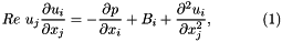 \[ Re\phantom{i}u_j\frac{\partial u_i}{\partial x_j} = - \frac{\partial p}{\partial x_i} + B_i + \frac{\partial^2 u_i}{\partial x_j^2}, \ \ \ \ \ \ \ \ \ \ (1) \]