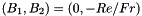 $ (B_1, B_2) = (0,-Re/Fr) $