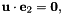 $ {\bf u} \cdot {\bf e}_2 = {\bf 0}, $