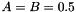 $ A= B = 0.5 $