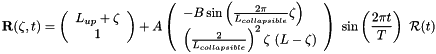 \[ {\bf R}(\zeta,t) = \left( \begin{array}{c} L_{up} + \zeta \\ 1 \end{array} \right) + A \left( \begin{array}{l} - B \sin\left(\frac{2\pi}{L_{collapsible}}\zeta\right) \\ \left( \frac{2}{L_{collapsible}}\right)^2 \zeta \ (L-\zeta) \end{array} \right) \ \sin\left(\frac{2\pi t}{T}\right) \ {\cal R}(t) \]