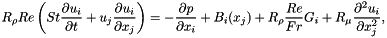 \[ R_\rho Re \left( St \frac{\partial u_i}{\partial t} + u_j \frac{\partial u_i}{\partial x_j} \right) = - \frac{\partial p}{\partial x_i} + B_i(x_j) + R_\rho \frac{Re}{Fr} G_i + R_\mu \frac{\partial^2 u_i }{\partial x_j^2}, \]