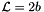 $ {\cal L} = 2b $