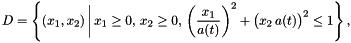 \[ D = \left\{(x_1,x_2) \, \bigg| \, x_1\geq0, \, x_2\geq0,\, \left(\frac{x_1}{a(t)}\right)^2 + \big(x_2 \, a(t)\big)^2 \leq 1\right\}, \]