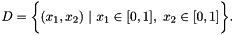 \[ D = \bigg\{(x_1,x_2) \ | \ x_1 \in [0,1], \ x_2 \in [0,1] \bigg\}. \]