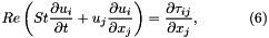 \[ Re\left(St\frac{\partial u_i}{\partial t} + u_j\frac{\partial u_i}{\partial x_j}\right) = \frac{\partial \tau_{ij}}{\partial x_j}, \ \ \ \ \ \ \ \ \ \ (6) \]