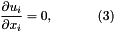 \[ \frac{\partial u_i}{\partial x_i} = 0, \ \ \ \ \ \ \ \ \ \ (3) \]