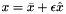 $ x = \bar{x} + \epsilon \hat{x} $