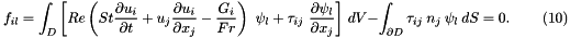 \[ f_{il} = \int_D \left[ Re\left(St\frac{\partial u_i}{\partial t} + u_j\frac{\partial u_i}{\partial x_j} - \frac{G_i}{Fr}\right) \ \psi_l + \tau_{ij} \ \frac{\partial \psi_l}{\partial x_j} \right] \, dV - \int_{\partial D} \tau_{ij} \ n_j \ \psi_l \ dS = 0. \ \ \ \ \ \ \ \ \ \ (10) \]