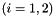 $ (i=1,2) $