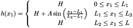 \[ h(x_1) = \left\{ \begin{array}{cl} H & 0 \leq x_1 \leq L_1 \\ H + A\sin\left(\frac{x_1-L_1}{L_2-L_1}\right) & L_1 \leq x_1 \leq L_2 \\ H & L_2 \leq x_1 \leq L \end{array} \right. \]