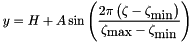 \[ y = H + A \sin\left(\frac{2\pi \left(\zeta-\zeta_{\mbox{min}}\right)} {\zeta_{\mbox{max}}-\zeta_{\mbox{min}}} \right)\]