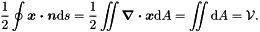 \[ \frac{1}{2} \oint \mbox{\boldmath$x\cdot n$} \mbox{d} s = \frac{1}{2} \int \hspace{-0.25cm} \int \mbox{\boldmath$\nabla\cdot x$} \mbox{d} A = \int \hspace{-0.25cm} \int \mbox{d} A = \mathcal{V}. \]