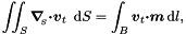 \[ \int\!\!\!\int_{S} \mbox{\boldmath$\nabla$}_{\!\!_S} \mbox{\boldmath$\cdot v$}_{t}\,\mbox{ d}S = \int_{B} \mbox{\boldmath$v$}_{t} \mbox{\boldmath$\cdot m$}\,\mbox{d} l, \]
