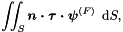 \[ \int\!\!\!\int_{S} \mbox{\boldmath$n\cdot \tau\cdot \psi$}^{(F)}\,\mbox{ d}S, \]
