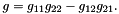 \[ g = g_{11}g_{22} - g_{12}g_{21}. \]
