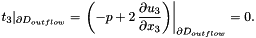 \[ t_3|_{\partial D_{outflow}} = \left. \left(-p + 2 \, \frac{\partial u_3}{\partial x_3}\right) \right|_{\partial D_{outflow}} = 0. \]