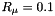 $ R_\mu = 0.1 $