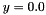 $ y = 0.0 $