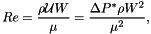 \[ Re = \frac{\rho {\cal U} W }{\mu} = \frac{ \Delta P^* \rho W^2 }{\mu^2}, \]