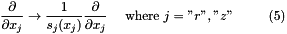 \[ \frac{\partial}{\partial x_j} \to \frac{1}{s_j(x_j)} \frac{\partial}{\partial x_j} \ \ \ \ \mbox{where $j ="r","z"$} \ \ \ \ \ \ \ \ (5) \]