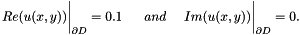 \[ Re(u(x,y))\bigg|_{\partial D} = 0.1 \ \ \ \ \ and \ \ \ \ Im(u(x,y))\bigg|_{\partial D} = 0. \]