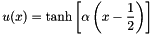 \[ u(x) = \tanh\left[\alpha \left(x-\frac{1}{2}\right)\right] \]