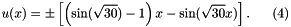 \[ u(x) = \pm \left[ \left(\sin(\sqrt{30})-1\right) x - \sin(\sqrt{30} x)\right]. \ \ \ \ \ (4)\]