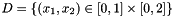 $ D = \left\{ (x_1,x_2) \in [0,1] \times [0,2]\right\} $