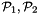 $ {\cal P}_1, {\cal P}_2 $