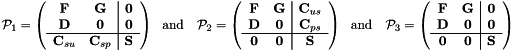 \[ {\cal P}_1 = \left( \begin{array}{cc|c} {\bf F} & {\bf G} & {\bf 0} \\ {\bf D} & {\bf 0} & {\bf 0} \\ \hline {\bf C}_{su} & {\bf C}_{sp} & {\bf S} \end{array} \right) \mbox{\ \ and \ \ } {\cal P}_2 = \left( \begin{array}{cc|c} {\bf F} & {\bf G} & {\bf C}_{us} \\ {\bf D} & {\bf 0} & {\bf C}_{ps} \\ \hline {\bf 0} & {\bf 0} & {\bf S} \end{array} \right) \mbox{\ \ and \ \ } {\cal P}_3 = \left( \begin{array}{cc|c} {\bf F} & {\bf G} & {\bf 0} \\ {\bf D} & {\bf 0} & {\bf 0} \\ \hline {\bf 0} & {\bf 0} & {\bf S} \end{array} \right) \]