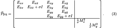 \[ \widetilde{\cal P}_{\rm PS}=\left[ \begin{array}{cccc|cc} E_{xx}&E_{x\bar{x}}&E_{xy}&E_{x\bar{y}}&&\\ E_{\bar{x}x}&E_{\bar{x}\bar{x}}+\sigma I&E_{\bar{x}y}&E_{\bar{x}\bar{y}}&&\\ &&E_{yy}&E_{y\bar{y}}&&\\ &&E_{\bar{y}y}&E_{\bar{y}\bar{y}}+\sigma I&&\\ \hline &&&&\frac{1}{\sigma}M_x^2&\\ &&&&&\frac{1}{\sigma}M_y^2\\ \end{array} \right]. \ \ \ \ \ \ (3) \]