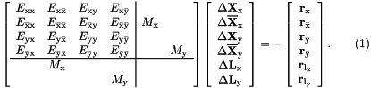 \[ \left[ \begin{array}{cccc|cc} { E_{\rm xx}}&{ E_{\rm x\bar{\rm x}}}&{ E_{\rm xy}}&{ E_{\rm x\bar{\rm y}}}&&\\ { E_{\bar{\rm x}\rm x}}&{ E_{\bar{\rm x}\bar{\rm x}}}&{ E_{\bar{\rm x}\rm y}}&{ E_{\bar{\rm x}\bar{\rm y}}}&{ M_{\rm x}}&\\ { E_{\rm yx}}&{ E_{\rm y\bar{\rm x}}}&{ E_{\rm yy}}&{ E_{\rm y\bar{\rm y}}}&&\\ { E_{\bar{\rm y}\rm x}}&{ E_{\bar{\rm y}\bar{\rm x}}}&{ E_{\bar{\rm y}\rm y}}&{ E_{\bar{\rm y}\bar{\rm y}}}&&{ M_{\rm y}}\\ \hline &{ M_{\rm x}}&&&\\ &&&{ M_{\rm y}}&& \end{array} \right] \left[ \begin{array}{c} \Delta \mathbf{X}_{\rm x}\\ \Delta \mathbf{\overline{X}}_{\rm x}\\ \Delta \mathbf{X}_{\rm y}\\ \Delta \mathbf{\overline{X}}_{\rm y}\\ \Delta \mathbf{L}_{\rm x}\\ \Delta \mathbf{L}_{\rm y} \end{array} \right] = - \left[ \begin{array}{c} \mathbf{r}_{\rm x}\\ \mathbf{r}_{\bar{\rm x}}\\ \mathbf{r}_{\rm y}\\ \mathbf{r}_{\bar{\rm y}}\\ \mathbf{r}_{\rm l_x}\\ \mathbf{r}_{\rm l_y} \end{array} \right]. \ \ \ \ \ \ (1) \]
