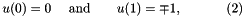 \[ u(0)=0 \ \mbox{\ \ \ and \ \ \ } \ \ u(1)=\mp 1, \ \ \ \ \ \ \ \ \ \ (2) \]