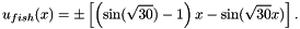 \[ u_{fish}(x) = \pm \left[ \left(\sin(\sqrt{30})-1\right) x - \sin(\sqrt{30} x)\right]. \]
