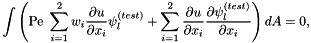\[ \int \left(\mbox{Pe} \ \sum_{i=1}^2 w_i \frac{\partial u}{\partial x_i} \psi^{(test)}_l + \sum_{i=1}^2 \frac{\partial u}{\partial x_i} \frac{\partial \psi^{(test)}_l}{\partial x_i} \right) dA = 0, \]