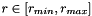 $ r \in [r_{min}, r_{max}] $