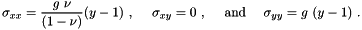 \[ \sigma_{xx} = \frac{g \ \nu}{(1-\nu)} (y-1) \ , \ \ \ \ \sigma_{xy} = 0 \ , \mbox{ \ \ \ and \ \ \ } \sigma_{yy} = g \ (y-1) \ . \]