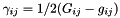 $ \gamma_{ij}= 1/2 (G_{ij}-g_{ij})$