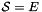$ {\cal S} =E $