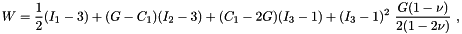 \[ W = \frac{1}{2} (I_1-3) + (G-C_1)(I_2-3) + (C_1-2G)(I_3-1) + (I_3-1)^2 \ \frac{G(1-\nu)}{2(1-2\nu)} \ , \]